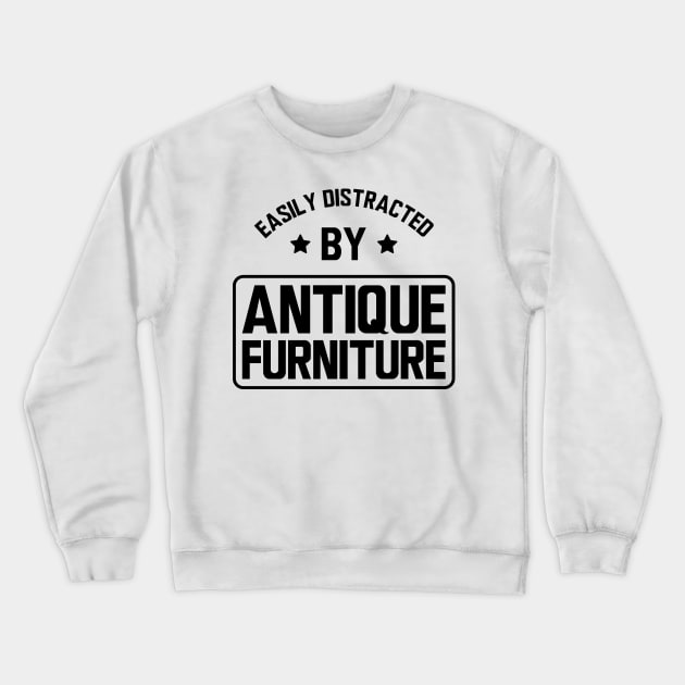 Easily distracted by antique furniture Crewneck Sweatshirt by KC Happy Shop